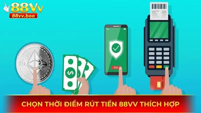 Rút Tiền 88vv 3 Chọn thời điểm rút tiền 88vv thích hợp